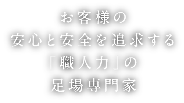 お客様の安心と安全を追求する「職人力」の、足場専門家